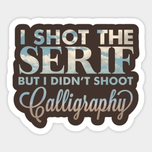 I shot the serif Sticker